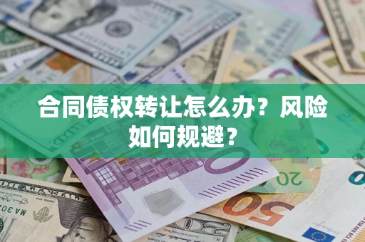 北京合同债权转让怎么办？风险如何规避？