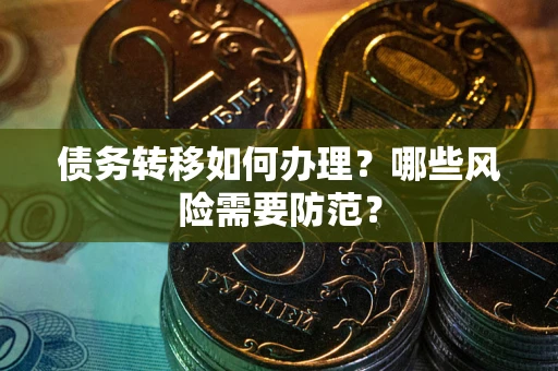北京债务转移如何办理？哪些风险需要防范？