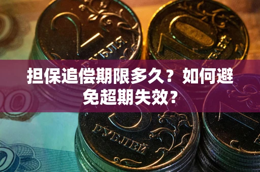 北京担保追偿期限多久?如何避免超期失效? 北京担保追偿期限多久?如何避免超期失效?