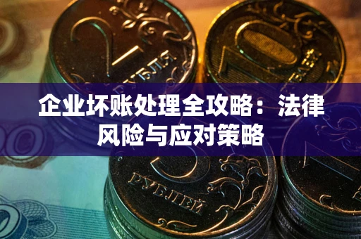 北京企业坏账处理全攻略：法律风险与应对策略
