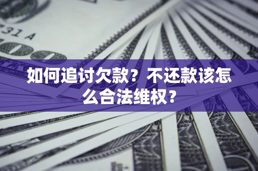 北京如何追讨欠款？不还款该怎么合法维权？