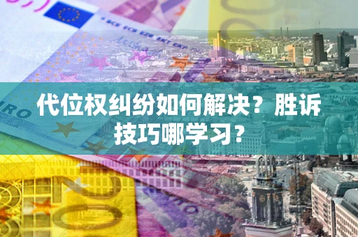 北京代位权纠纷如何解决？胜诉技巧哪学习？