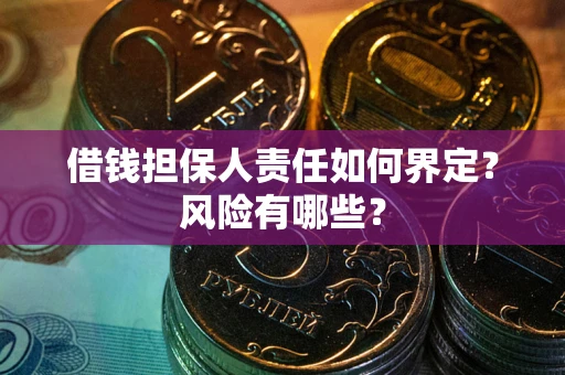 北京借钱担保人责任如何界定?风险有哪些? 北京借钱担保人责任如何界定?风险有哪些?