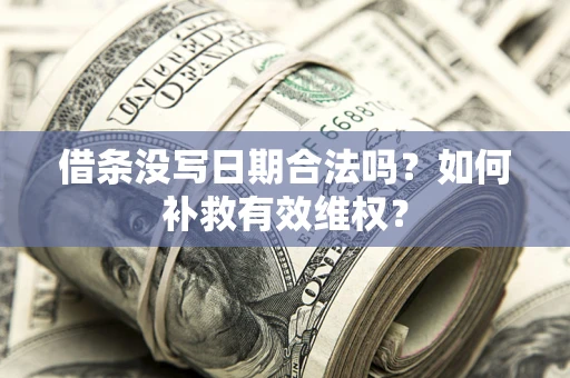 北京借条没写日期合法吗？如何补救有效维权？