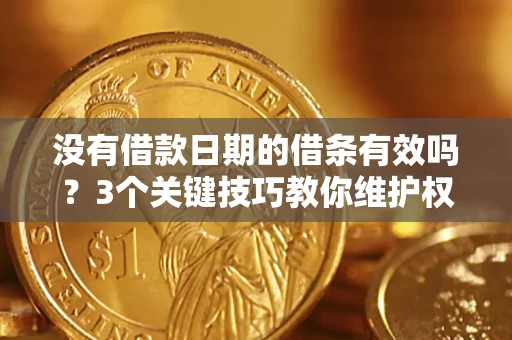 北京没有借款日期的借条有效吗？3个关键技巧教你维护权益