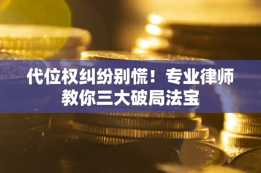 北京代位权纠纷别慌！专业律师教你三大破局法宝