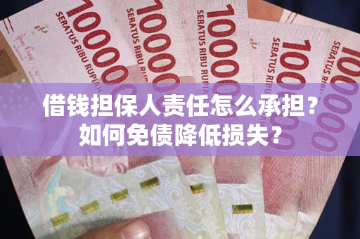 北京借钱担保人责任怎么承担？如何免债降低损失？