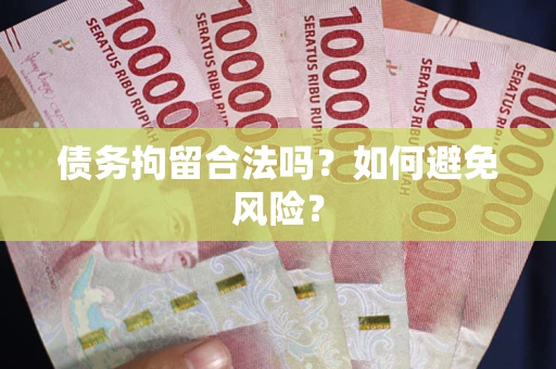 北京债务拘留合法吗？如何避免风险？