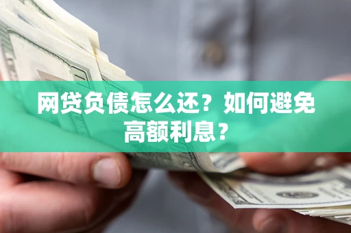 北京网贷负债怎么还？如何避免高额利息？