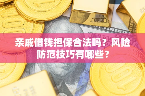 北京亲戚借钱担保合法吗？风险防范技巧有哪些？