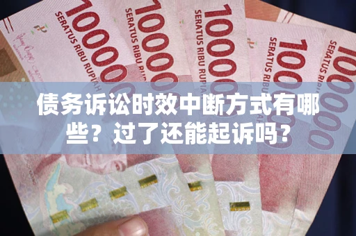 北京债务诉讼时效中断方式有哪些？过了还能起诉吗？