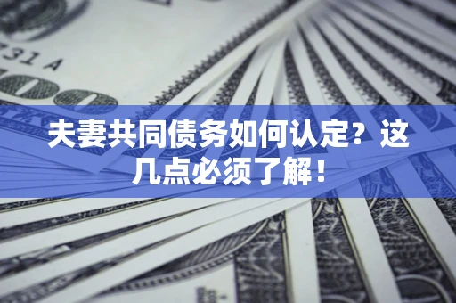 北京夫妻共同债务如何认定？这几点必须了解！