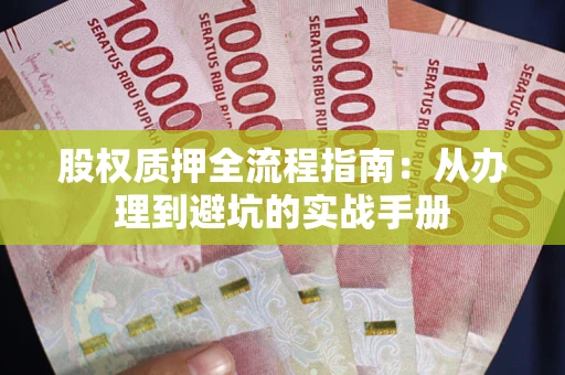 北京股权质押全流程指南：从办理到避坑的实战手册