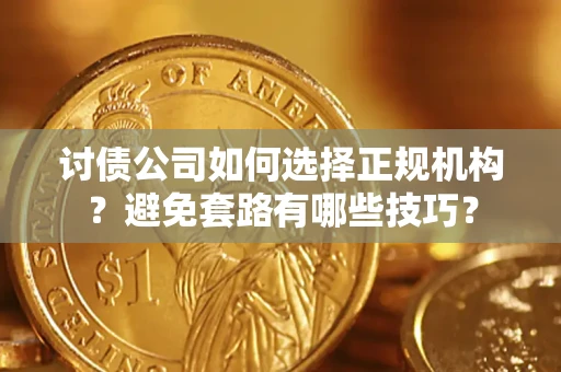 北京讨债公司如何选择正规机构？避免套路有哪些技巧？