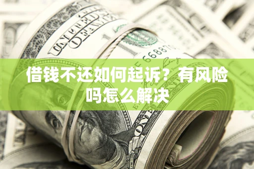 北京借钱不还如何起诉？有风险吗怎么解决