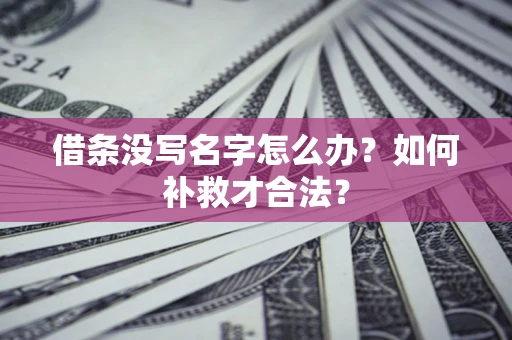 北京借条没写名字怎么办？如何补救才合法？