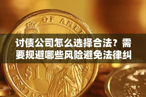北京讨债公司怎么选择合法？需要规避哪些风险避免法律纠纷？