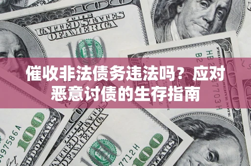 北京催收非法债务违法吗？应对恶意讨债的生存指南