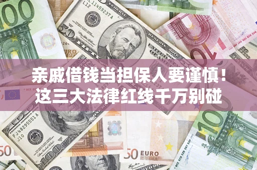 北京亲戚借钱当担保人要谨慎！这三大法律红线千万别碰
