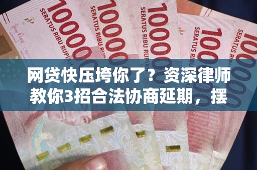 北京网贷快压垮你了？资深律师教你3招合法协商延期，摆脱暴力催收！