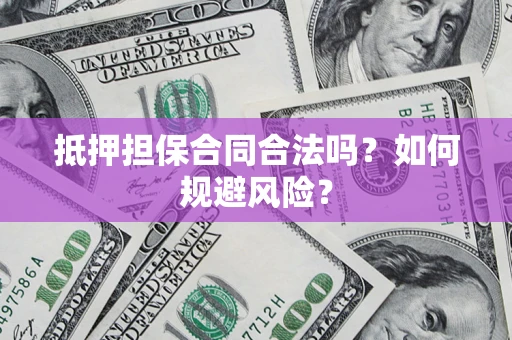 北京抵押担保合同合法吗？如何规避风险？