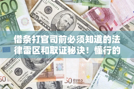 北京借条打官司前必须知道的法律雷区和取证秘诀！懂行的人已经留好这些证据