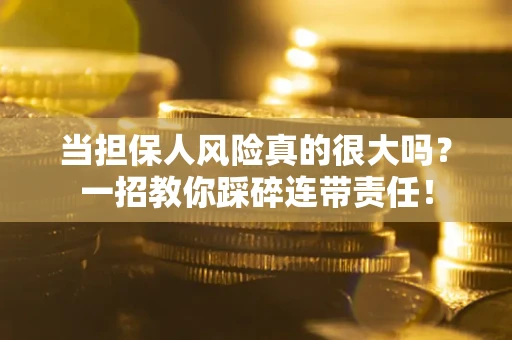 北京当担保人风险真的很大吗？一招教你踩碎连带责任！