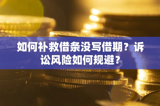 北京如何补救借条没写借期？诉讼风险如何规避？