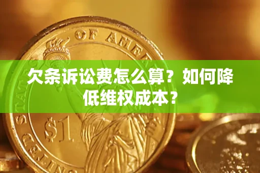 北京欠条诉讼费怎么算？如何降低维权成本？
