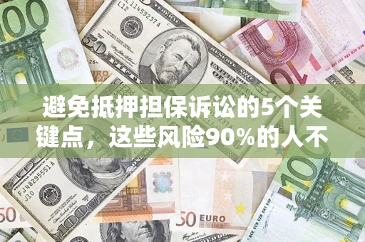 北京避免抵押担保诉讼的5个关键点，这些风险90%的人不知道！