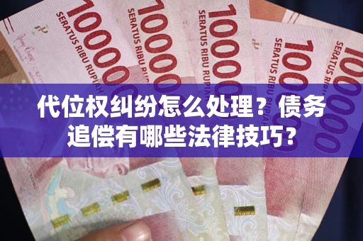 北京代位权纠纷怎么处理？债务追偿有哪些法律技巧？