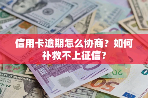 北京信用卡逾期怎么协商？如何补救不上征信？