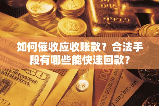 北京如何催收应收账款？合法手段有哪些能快速回款？