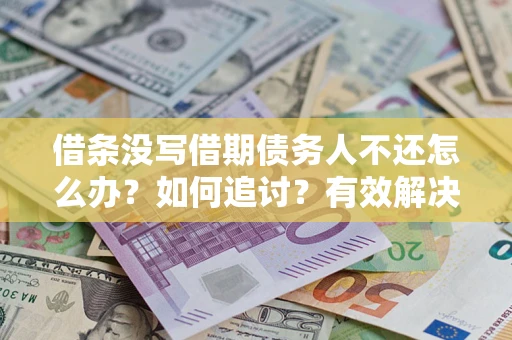 北京借条没写借期债务人不还怎么办？如何追讨？有效解决方案！