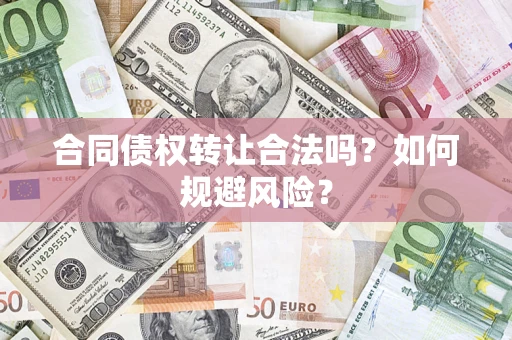 北京合同债权转让合法吗?如何规避风险? 北京合同债权转让合法吗?如何规避风险?