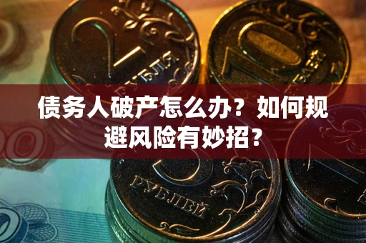 北京债务人破产怎么办？如何规避风险有妙招？