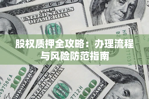 北京股权质押全攻略：办理流程与风险防范指南