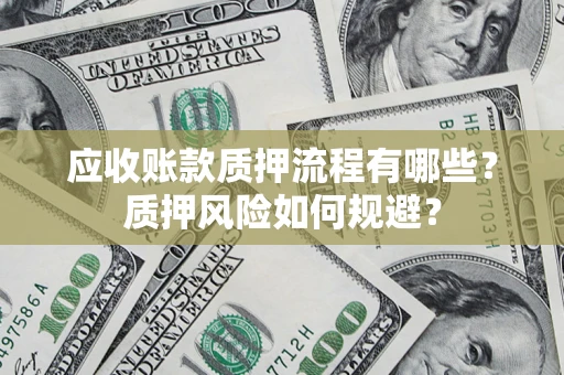 北京应收账款质押流程有哪些？质押风险如何规避？