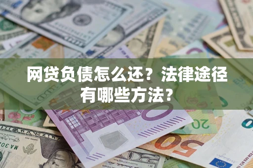 北京网贷负债怎么还？法律途径有哪些方法？