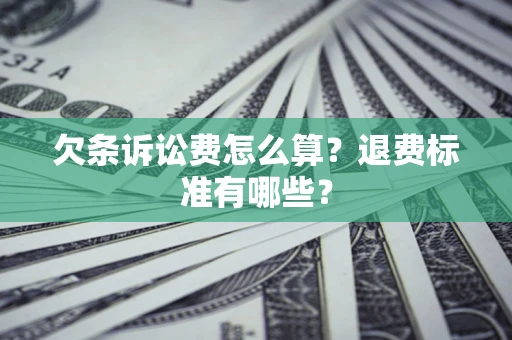 北京欠条诉讼费怎么算？退费标准有哪些？