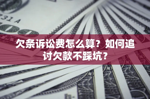 北京欠条诉讼费怎么算？如何追讨欠款不踩坑？