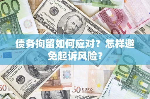 北京债务拘留如何应对？怎样避免起诉风险？