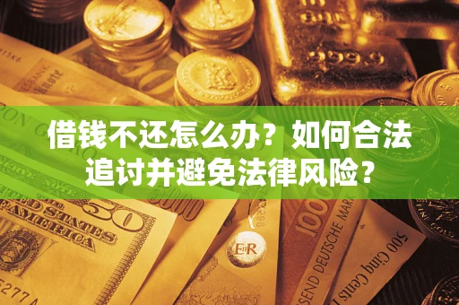 北京借钱不还怎么办？如何合法追讨并避免法律风险？