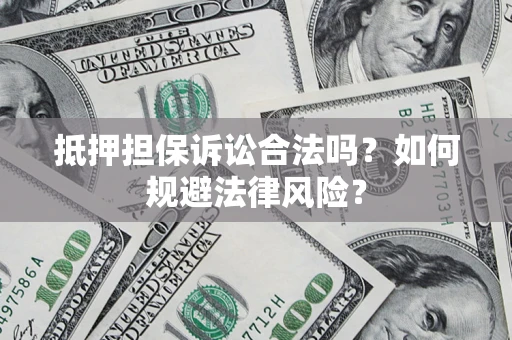 北京抵押担保诉讼合法吗？如何规避法律风险？
