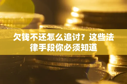 北京欠钱不还怎么追讨？这些法律手段你必须知道
