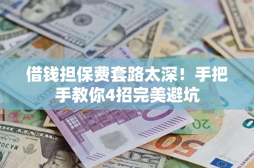 北京借钱担保费套路太深！手把手教你4招完美避坑