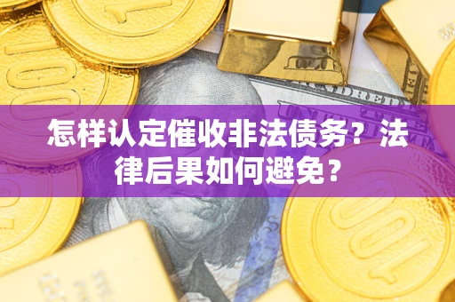 北京怎样认定催收非法债务？法律后果如何避免？