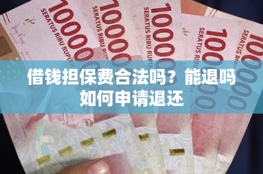北京借钱担保费合法吗？能退吗如何申请退还