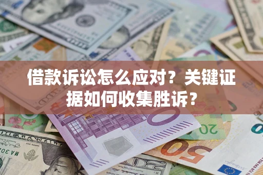 北京借款诉讼怎么应对？关键证据如何收集胜诉？