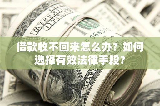 北京借款收不回来怎么办？如何选择有效法律手段？